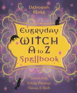 Everyday Witch A To Z Spellbook By Deborah Blake