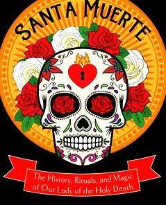 Santa Muerte, History, Rituals, & Magic By Tracey Rollin