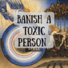 Banishing a Toxic Person from Your Life
