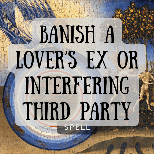 Banishing a Lover’s Ex or Interfering Third Party